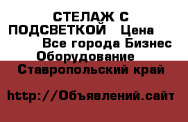 СТЕЛАЖ С ПОДСВЕТКОЙ › Цена ­ 30 000 - Все города Бизнес » Оборудование   . Ставропольский край